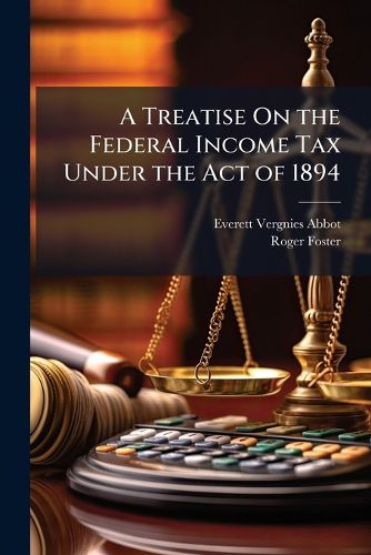 Cover image for A Treatise On the Federal Income Tax Under the Act of 1894