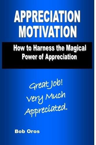 Appreciation Motivation: How to Harness the Magical Power of Appreciation