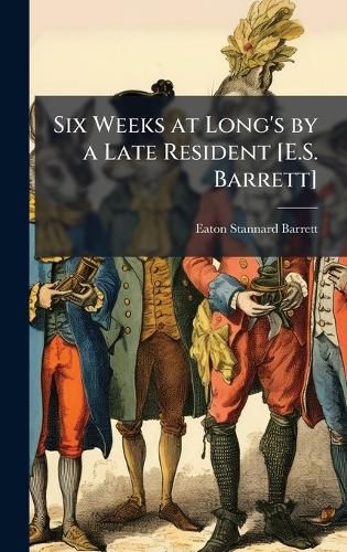 Cover image for Six Weeks at Long's by a Late Resident [E.S. Barrett]