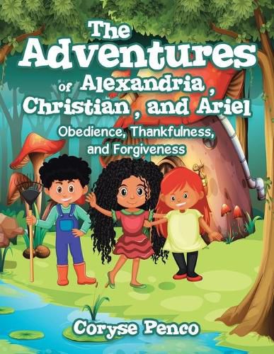 Cover image for The Adventures of Alexandria, Christian, and Ariel: Obedience, Thankfulness, and Forgiveness