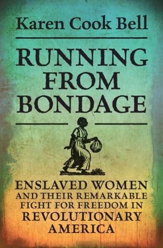 Cover image for Running from Bondage: Enslaved Women and Their Remarkable Fight for Freedom in Revolutionary America