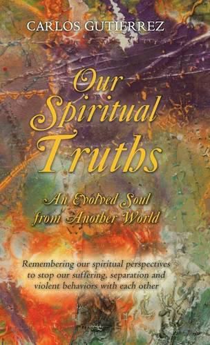 Cover image for Our Spiritual Truths: An Evolved Soul from Another World