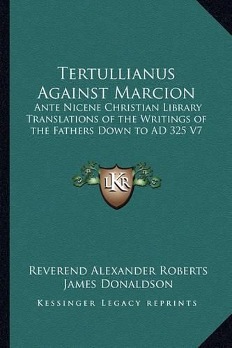 Cover image for Tertullianus Against Marcion: Ante Nicene Christian Library Translations of the Writings of the Fathers Down to Ad 325 V7