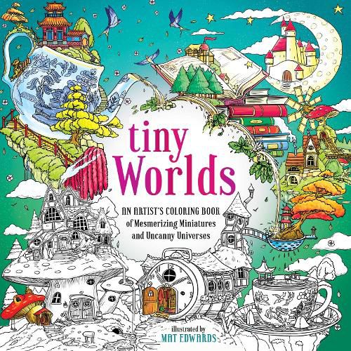 Tiny Worlds: An Artist's Coloring Book of Mesmerizing Miniatures and Uncanny Universes