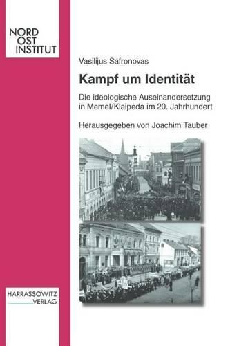 Cover image for Kampf Um Identitat: Die Ideologische Auseinandersetzung in Memel/Klaipeda Im 20. Jahrhundert