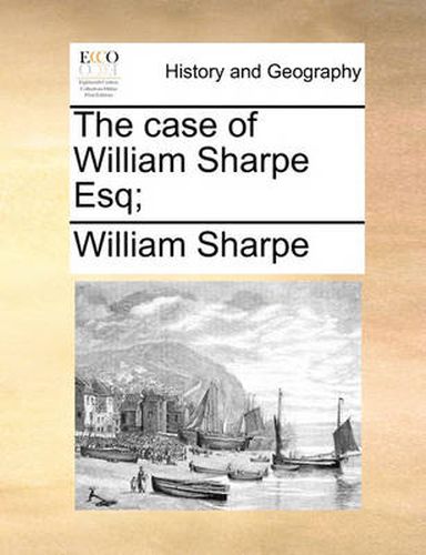 Cover image for The Case of William Sharpe Esq;