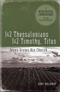 Cover image for 1 & 2 Thessalonians, 1 & 2 Timothy and Titus: Jesus Grows His Church: A Meditative Commentary on the New Testament