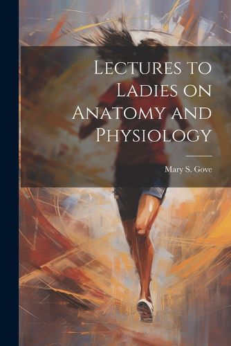 Cover image for Lectures to Ladies on Anatomy and Physiology