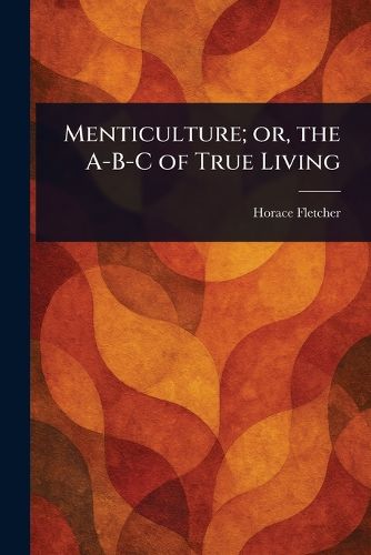 Cover image for Menticulture; or, the A-B-C of True Living