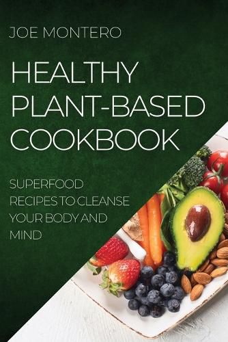 Cover image for Healthy Plant-Based Cookbook 2022: Superfood Recipes to Cleanse Your Body and Mind