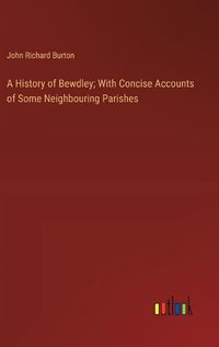 Cover image for A History of Bewdley; With Concise Accounts of Some Neighbouring Parishes