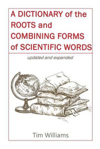 Cover image for A Dictionary of the Roots and Combining Forms of Scientific Words