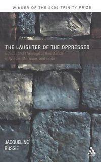 Cover image for The Laughter of the Oppressed: Ethical and Theological Resistance in Wiesel, Morrison, and Endo