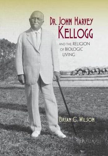 Cover image for Dr. John Harvey Kellogg and the Religion of Biologic Living