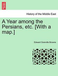 Cover image for A Year among the Persians, etc. [With a map.]