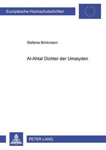 Al-Ahtal - Dichter der Umaiyaden: Untersuchungen zu Bau, Funktion und Rezeption von al-Ahtals  haffa l-qatin