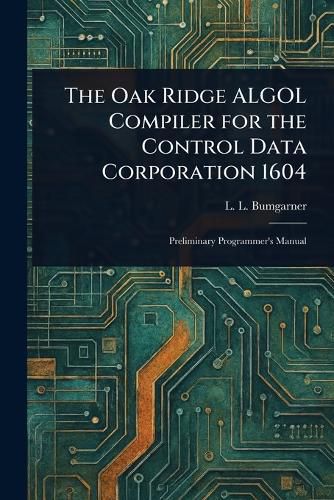 Cover image for The Oak Ridge ALGOL Compiler for the Control Data Corporation 1604