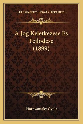 Cover image for A Jog Keletkezese Es Fejlodese (1899)