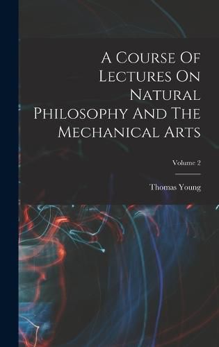 A Course Of Lectures On Natural Philosophy And The Mechanical Arts; Volume 2