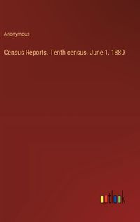 Cover image for Census Reports. Tenth census. June 1, 1880