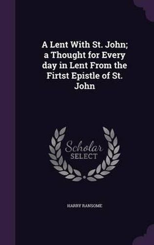 Cover image for A Lent with St. John; A Thought for Every Day in Lent from the Firtst Epistle of St. John