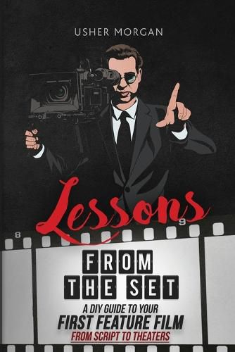 Cover image for Lessons from the Set: A DIY Guide to Your First Feature Film, From Script to Theaters