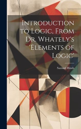 Cover image for Introduction to Logic, From Dr. Whately's 'elements of Logic'