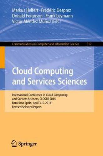 Cloud Computing and Services Sciences: International Conference in Cloud Computing and Services Sciences, CLOSER 2014 Barcelona Spain, April 3-5, 2014 Revised Selected Papers