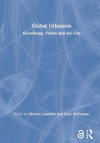 Global Urbanism: Knowledge, Power and the City