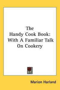 Cover image for The Handy Cook Book: With a Familiar Talk on Cookery