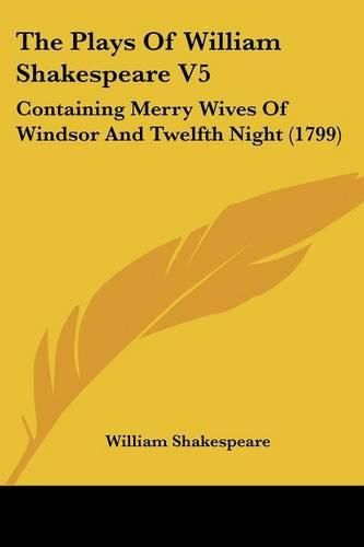 Cover image for The Plays of William Shakespeare V5: Containing Merry Wives of Windsor and Twelfth Night (1799)