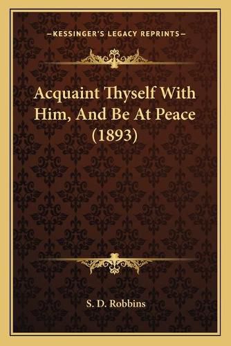Cover image for Acquaint Thyself with Him, and Be at Peace (1893)