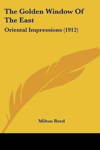 Cover image for The Golden Window of the East: Oriental Impressions (1912)