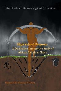 Cover image for High School Dropout: a Qualitative Interpretive Study of African American Males