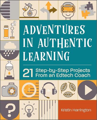 Cover image for Adventures in Authentic Learning: 18 Step-by-Step Projects From an Edtech Coach