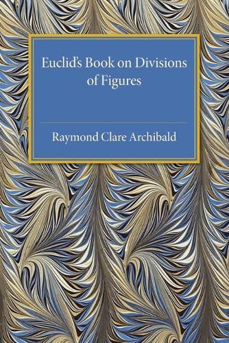 Cover image for Euclid's Book on Division of Figures: With a Restoration Based on Woepcke's Text and on the Practica Geometriae of Leonardo Pisano