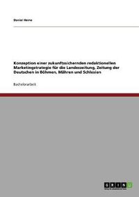 Cover image for Konzeption einer zukunftssichernden redaktionellen Marketingstrategie fur die Landeszeitung, Zeitung der Deutschen in Boehmen, Mahren und Schlesien