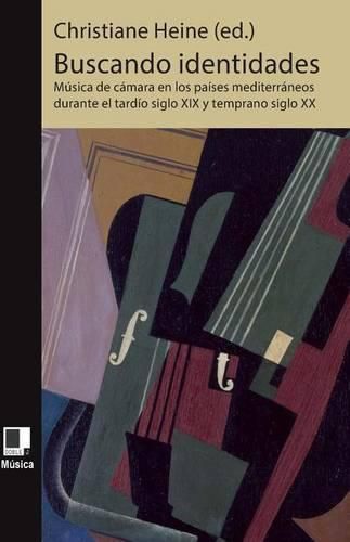 Cover image for Buscando identidades: Musica de camara en los paises mediterraneos durante el tardio siglo XIX y temprano siglo XX musica