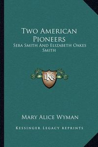 Cover image for Two American Pioneers: Seba Smith and Elizabeth Oakes Smith