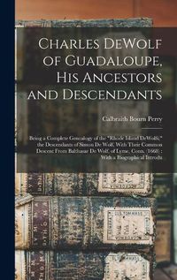 Cover image for Charles DeWolf of Guadaloupe, his Ancestors and Descendants