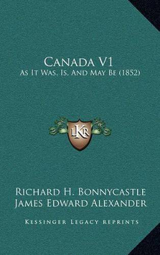 Cover image for Canada V1: As It Was, Is, and May Be (1852)