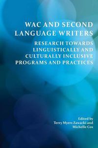 Cover image for Wac and Second Language Writers: Research Towards Linguistically and Culturally Inclusive Programs and Practices