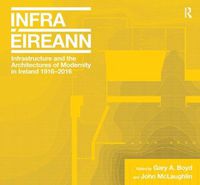 Cover image for Infrastructure and the Architectures of Modernity in Ireland 1916-2016