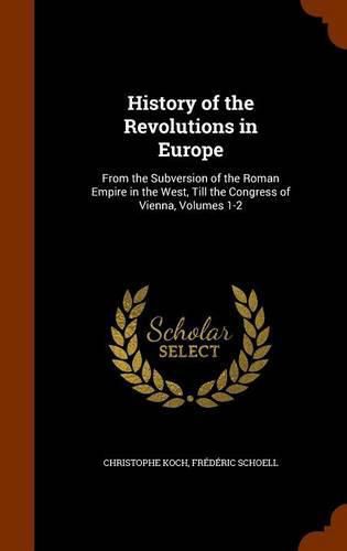 History of the Revolutions in Europe: From the Subversion of the Roman Empire in the West, Till the Congress of Vienna, Volumes 1-2