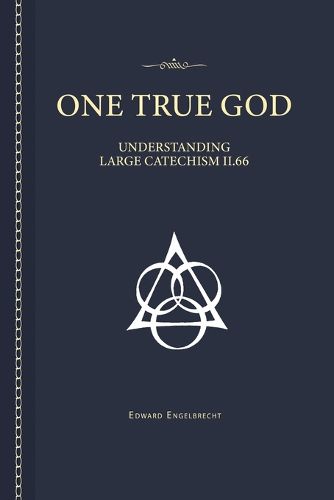 Cover image for One True God: Understanding Large Catechism II.66