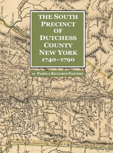 Cover image for The South Precinct of Dutchess County New York 1740-1790: divided into Philipse, Fredricksburgh, and South East Precincts in 1772 renamed Philipse, Fredericks, and South-East Towns in 1788 containing present-day Putnam County New York