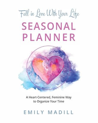 Cover image for Fall in Love With Your Life, Seasonal Planner: A Heart-Centered Feminine Way to Organize Your Time