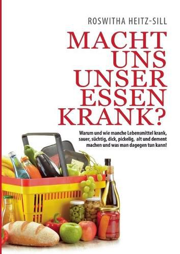 Cover image for Macht uns unser Essen krank?: Warum und wie manche Lebensmittel krank, sauer, suchtig, dick, pickelig, alt und dement machen und was man dagegen tun kann!