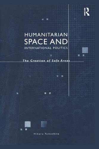 Cover image for Humanitarian Space and International Politics: The Creation of Safe Areas