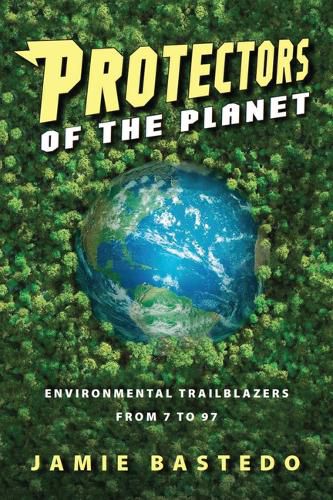 Cover image for Protectors of the Planet: Environmental Trailblazers from 7 to 97